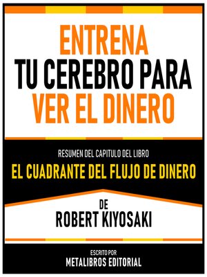 cover image of Entrena Tu Cerebro Para Ver El Dinero--Resumen Del Capitulo Del Libro El Cuadrante Del Flujo De Dinero De Robert Kiyosaki